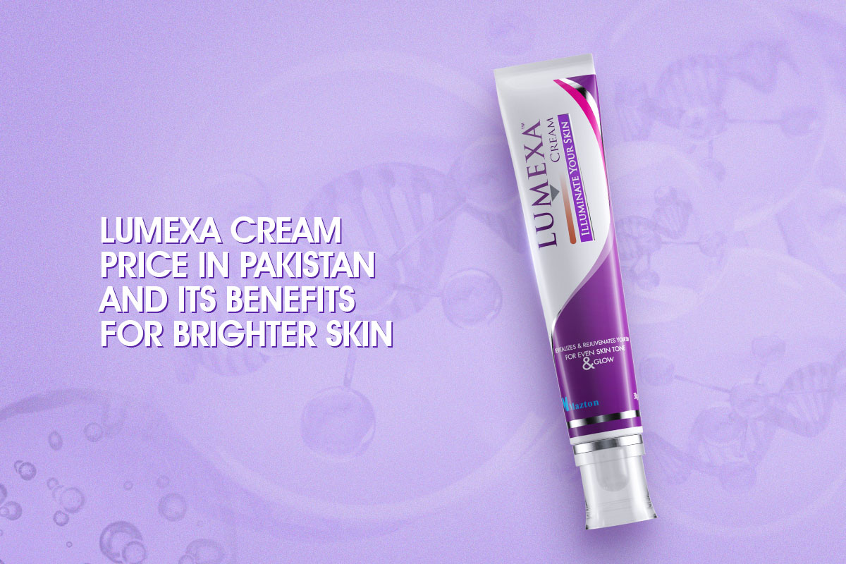 Lumexa Cream Price in Pakistan and Its Benefits for Brighter Skin