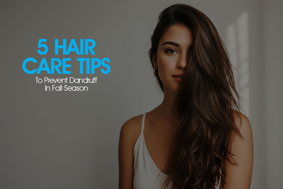 5 Hair Care Tips To Prevent Dandruff In Fall Season