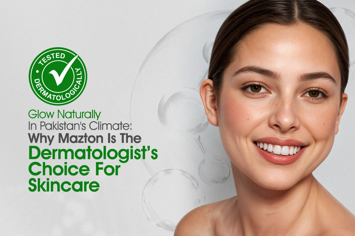 Glow Naturally in Pakistan's Climate: Why Mazton is the Dermatologist’s Choice for Skincare