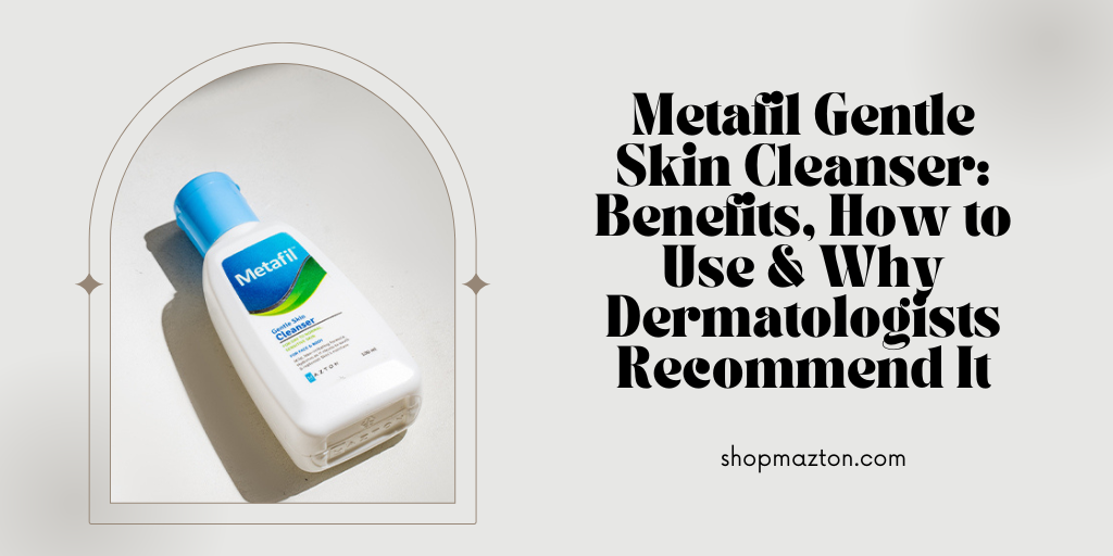 Metafil Gentle Skin Cleanser: Benefits, How to Use & Why Dermatologists Recommend It
