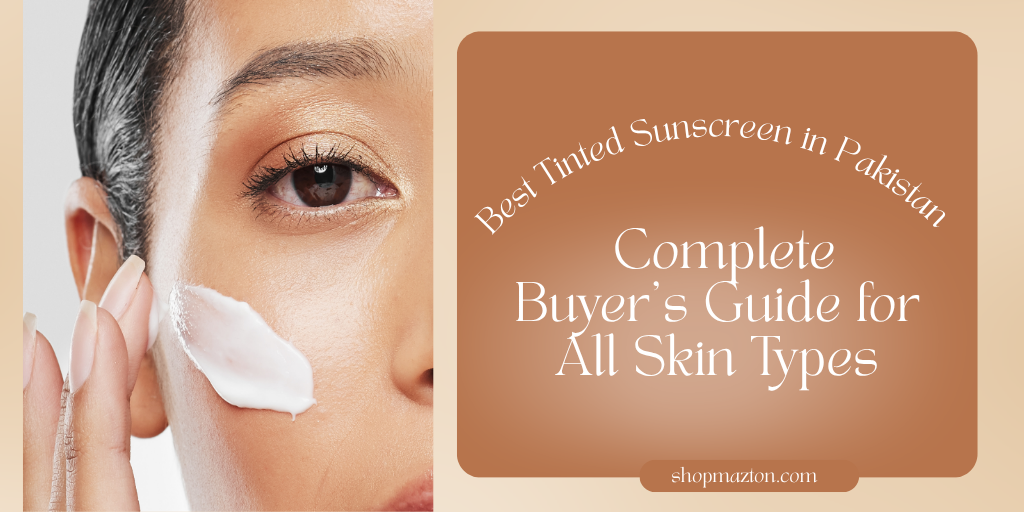 Best Tinted Sunscreen in Pakistan 2026 – Complete Buyer's Guide for All Skin Types